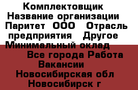 Комплектовщик › Название организации ­ Паритет, ООО › Отрасль предприятия ­ Другое › Минимальный оклад ­ 22 000 - Все города Работа » Вакансии   . Новосибирская обл.,Новосибирск г.